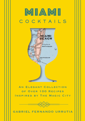 Miami Cocktails: An Elegant Collection of over 100 Recipes Inspired by the Magic City (City Cocktails) book cover by Gabriel Urrutia
