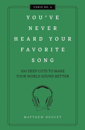 You've Never Heard Your Favorite Song: 100 Deep Cuts to Make Your World Sound Better (Curios) book cover by Matthew Doucet