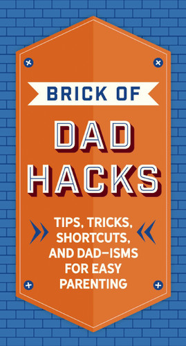 The Brick of Dad Hacks: Tips, Tricks, Shortcuts, and Dad-isms for Easy Parenting (Fatherhood, Parenting Book, Parenting Advice, New Dads) book cover by Editors of Applesauce Press