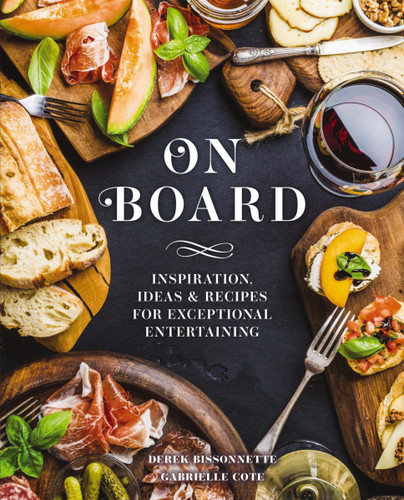 On Board: Inspiration, Ideas and   Recipes for Exceptional Entertaining book cover by Derek Bissonnette, Gabrielle Cote