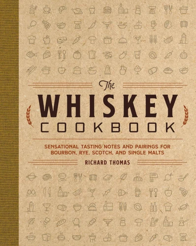 The Whiskey Cookbook: Sensational Tasting Notes and Pairings for Bourbon, Rye, Scotch, and Single Malts book cover by Richard Thomas