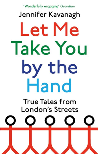Let Me Take You by the Hand: True Tales from London's Streets book cover by Jennifer Kavanagh