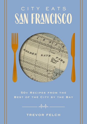 City Eats: San Francisco: 50 Recipes from the Best of the City by the Bay (City Eats) book cover by Trevor Felch