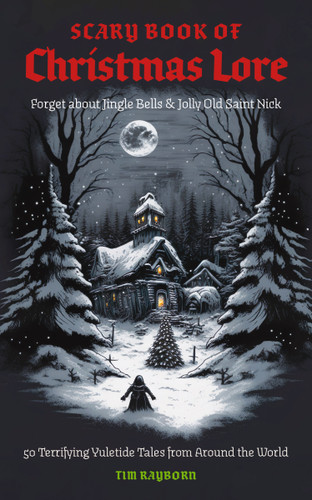 The Scary Book of Christmas Lore: 50 Terrifying Yuletide Tales from Around the World book cover by Tim Rayborn