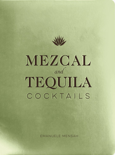 Mezcal and Tequila Cocktails: A Collection of Mezcal and Tequila Cocktails book cover by Emanuele Mensah