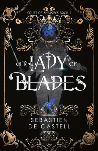 Our Lady of Blades: A Court Of Shadows Novel, Perfect For Fans Of Joe Abercrombie, Scott Lynch and Richard Swan book cover by Sebastien de Castell