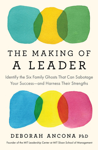 The Making of a Leader: Identify the Six Family Ghosts That Can Sabotage Your Success—and Harness Their Strengths book cover by Deborah Ancona