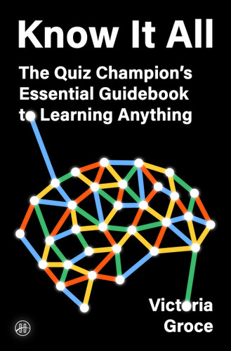 Know It All: The Quiz Champion’s Essential Guidebook to Learning Anything book cover by Victoria Groce