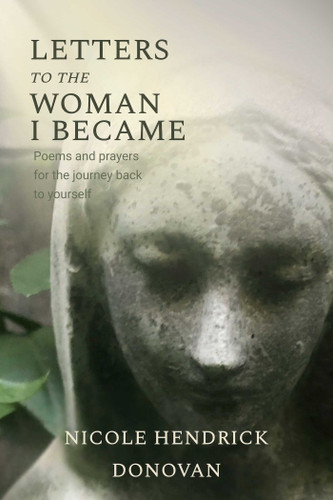 Letters to the Woman I Became: Poems and Prayers for the Journey Back to Yourself book cover by Nicole Hendrick Donovan