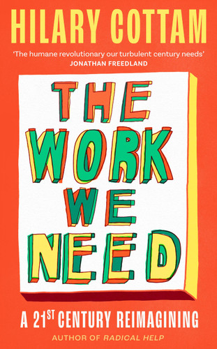The Work We Need: The humane revolutionary our turbulent century needs’ Jonathan Freedland book cover by Hilary Cottam
