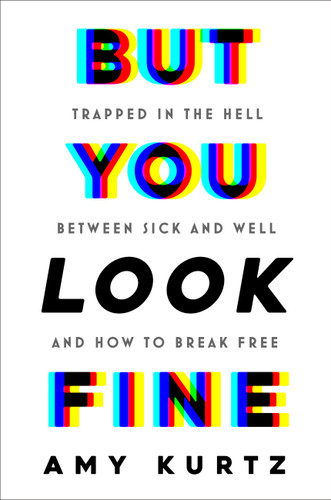 But You Look Fine: Trapped in the Hell Between Sick and Well and How To Break Free book cover by Amy Kurtz