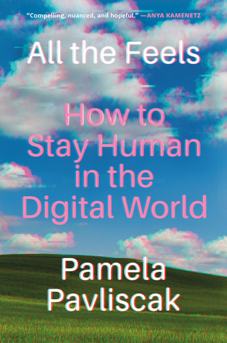 All the Feels: How to Stay Human in the Digital World book cover by Pamela Pavliscak
