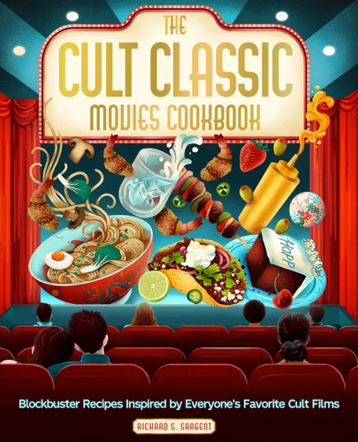 The Cult Classic Movies Cookbook: Blockbuster Recipes Inspired by Everyone's Favorite Cult Films book cover by Richard S. Sargent