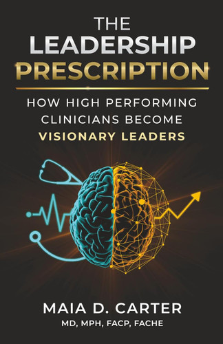 The Leadership Prescription: How High Performing Clinicians Become Visionary Leaders book cover by Maia D Carter