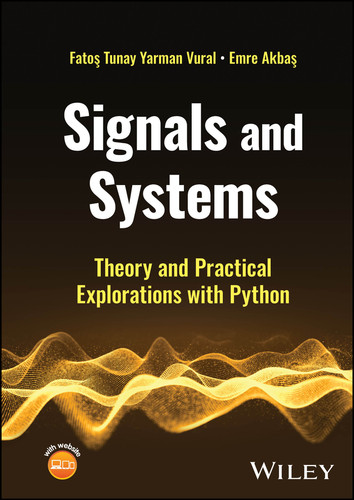 Signals and Systems: Theory and Practical Explorations with Python book cover by Fatos Tunay Yarman Vural, Emre Akbas