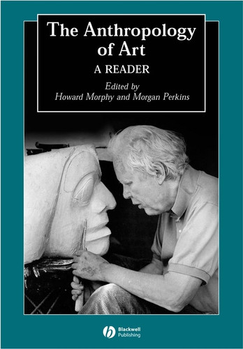 The Anthropology of Art: A Reader (Wiley Blackwell Anthologies in Social and Cultural Anthropology) book cover by 