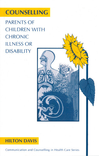 Counselling Parents of Children with Chronic Illness or Disability (Communication and Counselling in Health Care) book cover by Hilton Davis