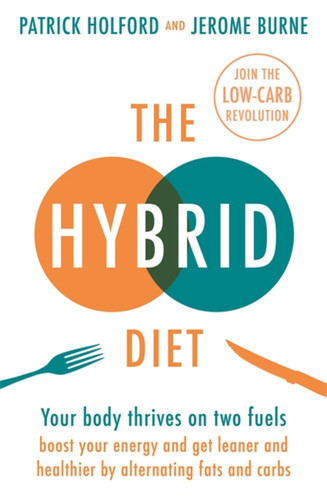 The Hybrid Diet: Your body thrives on two fuels - boost your energy and get leaner and healthier by alternating fats and carbs book cover by Jerome Burne, Patrick Holford BSc, DipION, FBANT