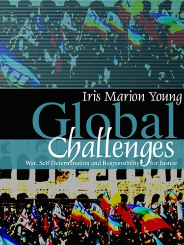 Global Challenges: War, Self-Determination and Responsibility for Justice book cover by Iris Marion Young