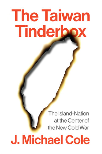 The Taiwan Tinderbox: The Island-Nation at the Center of the New Cold War book cover by J. Michael Cole