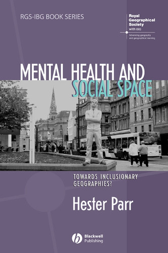 Mental Health and Social Space: Towards Inclusionary Geographies? (RGS-IBG Book Series) book cover by Hester Parr