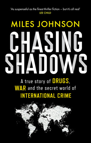 Chasing Shadows: A true story of drugs, war and the secret world of international crime book cover by Miles Johnson