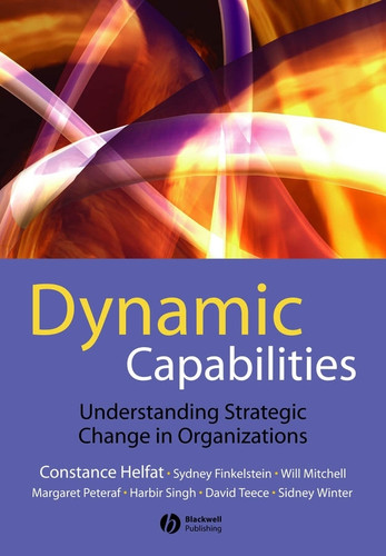 Dynamic Capabilities: Understanding Strategic Change in Organizations book cover by Constance E. Helfat, Sydney Finkelstein, Will Mitchell, Margaret Peteraf, Harbir Singh, David Teece, Sidney G. Winter