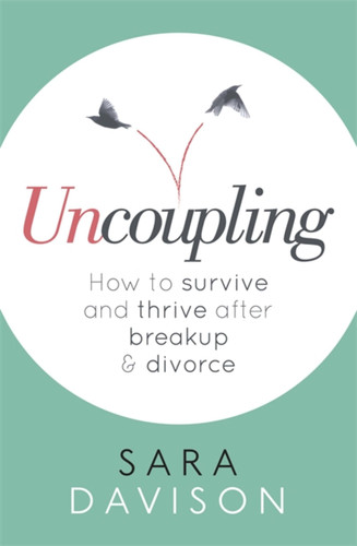 Uncoupling: How to survive and thrive after breakup and divorce book cover by Sara Davison