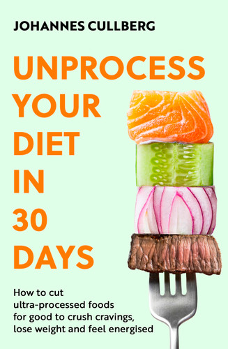 Unprocess Your Diet in 30 Days: How to cut ultra-processed foods for good to crush cravings, lose weight and feel energised book cover by Johannes Cullberg
