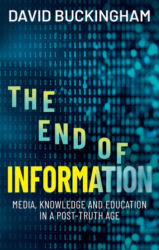The End of Information: Media, Knowledge and Education in a Post-Truth Age book cover by David Buckingham