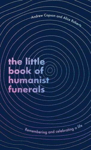 The Little Book of Humanist Funerals: Remembering and celebrating a life book cover by Andrew Copson