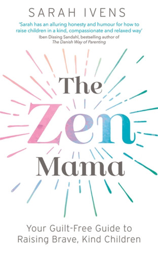The Zen Mama: Your guilt-free guide to raising brave, kind children book cover by Sarah Ivens