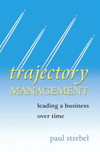 Trajectory Management: Leading a Business Over Time book cover by Paul Strebel