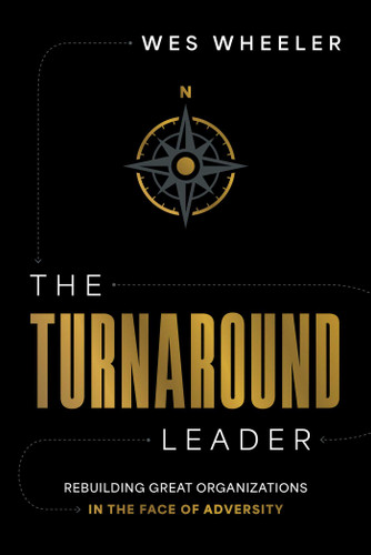 The Turnaround Leader: Rebuilding Great Organizations in the Face of Adversity book cover by Wes Wheeler