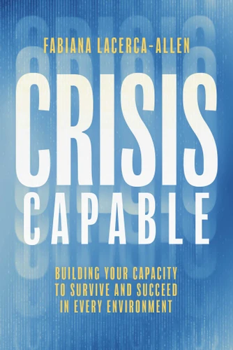 Crisis Capable: Building Your Capacity to Survive and Succeed in Every Environment book cover by Fabiana Lacerca-Allen