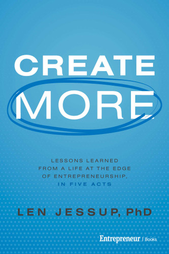 Create More: Lessons Learned from a Life at the Edge of Entrepreneurship, in Five Acts book cover by Len Jessup