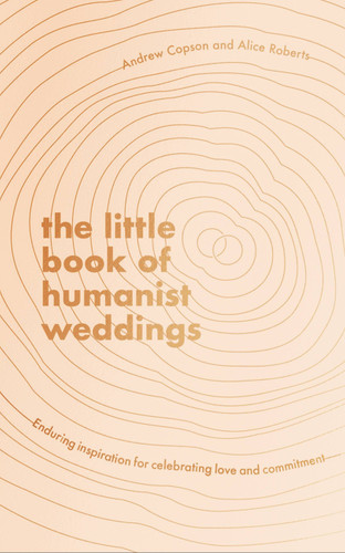 The Little Book of Humanist Weddings: Enduring inspiration for celebrating love and commitment book cover by Andrew Copson, Alice Roberts