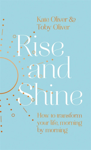 Rise and Shine: How to transform your life, morning by morning book cover by Toby Oliver, Kate Oliver