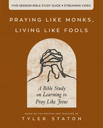 Praying Like Monks, Living Like Fools Bible Study Guide plus Streaming Video: A Bible Study on Learning to Pray Like Jesus book cover by Tyler Staton