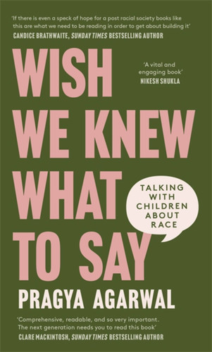Wish We Knew What to Say: Talking with Children About Race book cover by Dr. Pragya Agarwal
