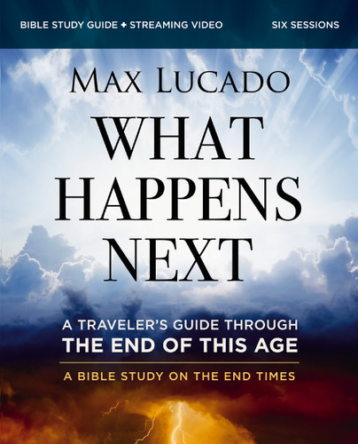 What Happens Next Bible Study Guide plus Streaming Video: A Traveler’s Guide through the End of This Age book cover by Max Lucado