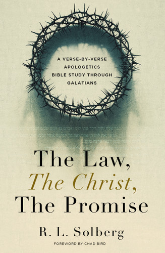 The Law, the Christ, the Promise: A Verse-By-Verse Apologetics Bible Study through Galatians book cover by R. L. Solberg