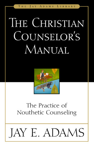 The Christian Counselor's Manual: The Practice of Nouthetic Counseling book cover by Jay E. Adams