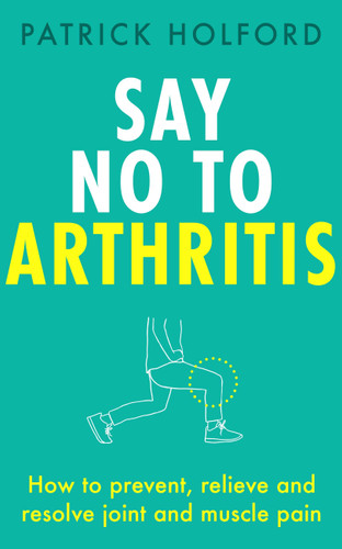 Say No To Arthritis: How to prevent, relieve and resolve joint and muscle pain book cover by Patrick Holford BSc, DipION, FBANT