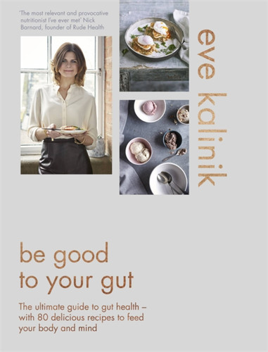 Be Good to Your Gut: The ultimate guide to gut health - with 80 delicious recipes to feed your body and mind book cover by Eve Kalinik