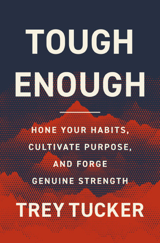 Tough Enough: Hone Your Habits, Cultivate Purpose, and Forge Genuine Strength book cover by Trey Tucker