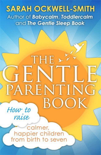 The Gentle Parenting Book: How to raise calmer, happier children from birth to seven (Gentle) book cover by Sarah Ockwell-Smith