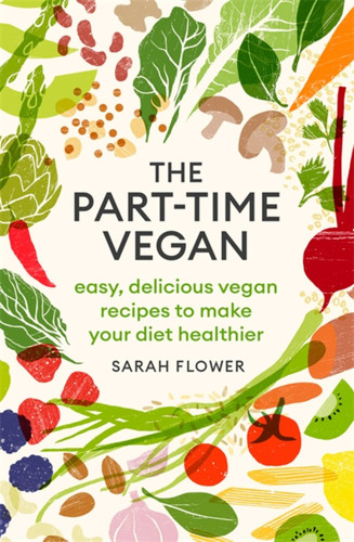 The Part-time Vegan: Easy, delicious vegan recipes to make your diet healthier book cover by Sarah Flower