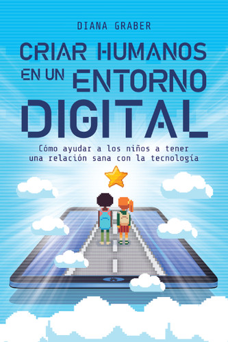 Criar humanos en un entorno digital: Cómo ayudar a los niños a tener una relación sana con la tecnología book cover by Diana Graber