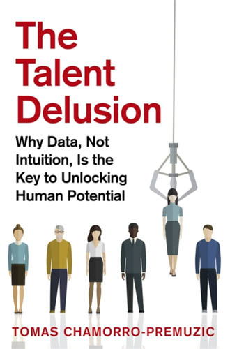 The Talent Delusion: Why Data, Not Intuition, Is the Key to Unlocking Human Potential book cover by Tomas Chamorro-Premuzic
